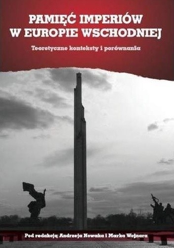 Pamięć imperiów w Europie wschodniej. Teoretyczne konteksty i porównania