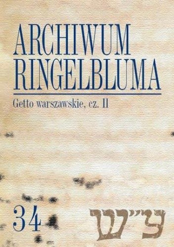 Archiwum Ringelbluma. Konspiracyjne Archiwum Getta Warszawy. Tom 34, Getto warszawskie, cz. 2