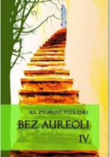 Bez aureoli IV Postacie niezwykłe, godne podziwu i naśladowania