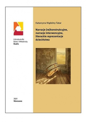 Narracje (re)konstrukcyjne, narracje interwencyjne, literackie reprezentacje dzieciństwa