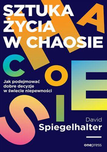 Sztuka życia w chaosie. Jak podejmować dobre decyzje w świecie niepewności