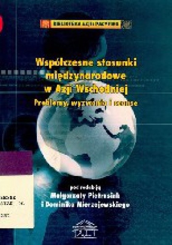 Współczesne stosunki międzynarodowe w Azji Wschodniej: Problemy, wyzwania i szanse