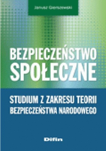 Bezpieczeństwo społeczne. Studium z zakresu teorii bezpieczeństwa narodowego