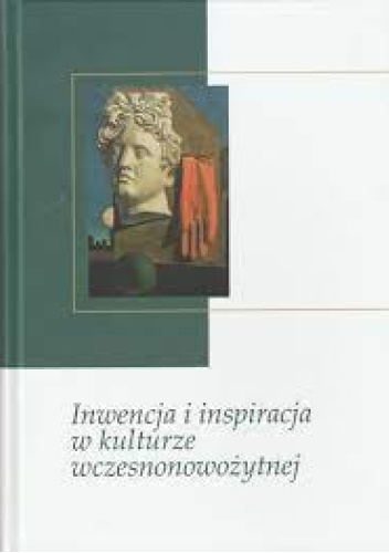 Inwencja i inspiracja w kulturze wczesnonowożytnej