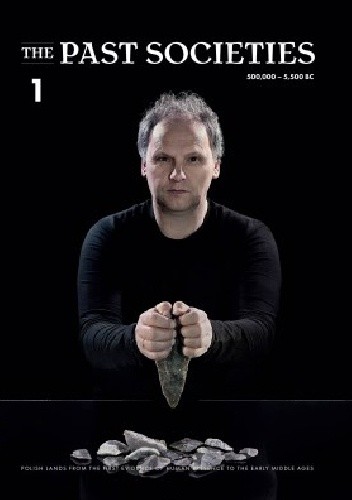 The Past Societies. Polish lands from the first evidence of human presence to the Early Middle Ages 1: 500,000-5,500 BC