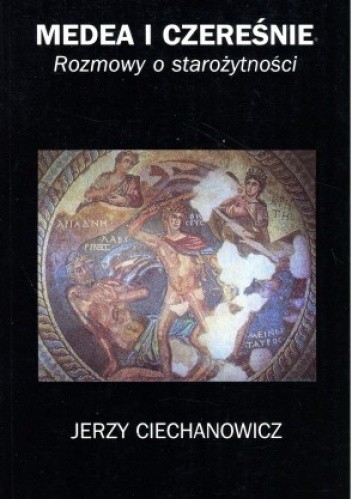 Medea i czereśnie. Rozmowy o starożytności
