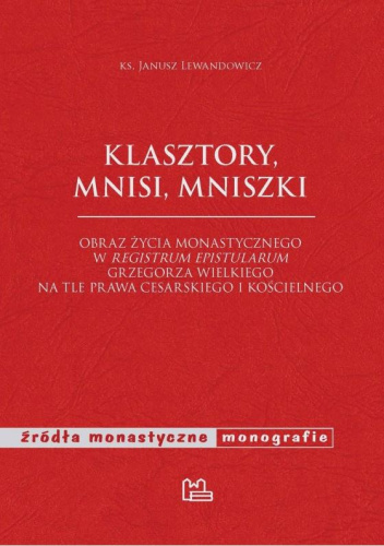 Klasztory, mnisi, mniszki. Obraz życia monastycznego w "Registrum epistularum" Grzegorza Wielkiego na tle prawa cesarskiego i kościelnego
