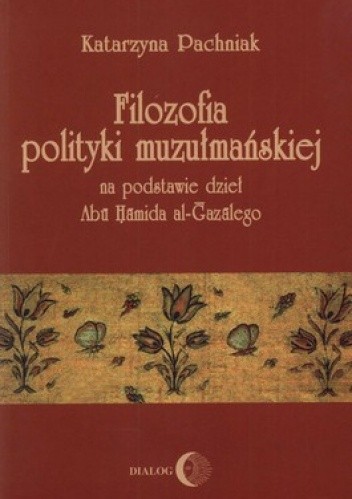 Filozofia polityki muzułmańskiej na podstawie dzieł Abu Hamida al-Gazalego