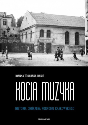 Kocia muzyka. Historia chóralna pogromu krakowskiego. Tom I