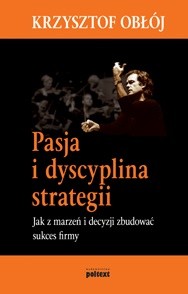 Pasja i dyscyplina strategii: jak z marzeń i decyzji zbudować sukces firmy