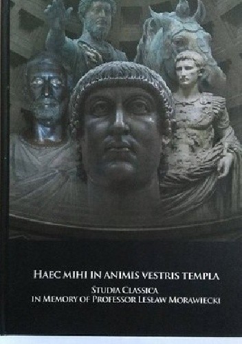 Haec mihi in animis vestris templa. Studia Classica in Memory of Professor Lesław Morawiecki