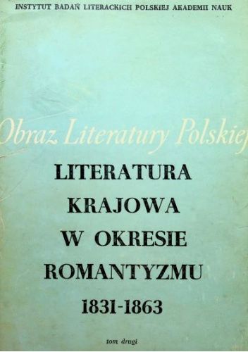 Literatura krajowa w okresie romantyzmu 1831-1863. Tom 2