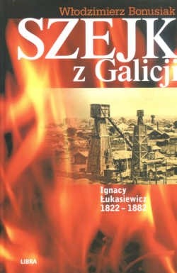 Szejk z Galicji. Ignacy Łukasiewicz 1822-1882