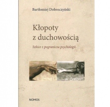 Kłopoty z duchowością. Szkice z pogranicza psychologii