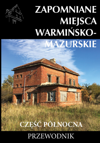 Zapomniane miejsca Warmińsko-mazurskie. Część północna.