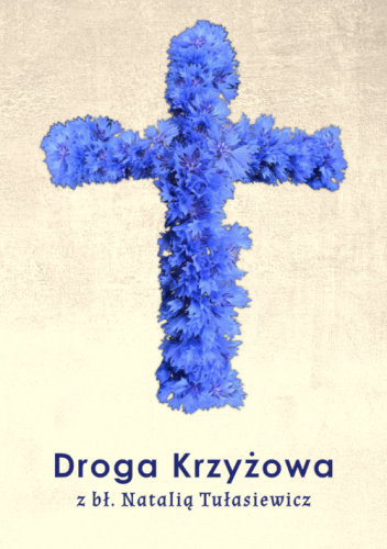 Droga Krzyżowa z bł. Natalią Tułasiewicz