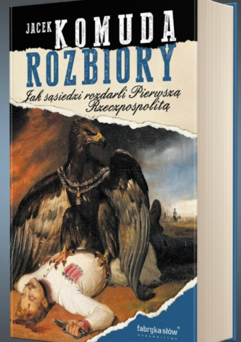 Rozbiory. Jak sąsiedzi rozdarli Pierwszą Rzeczpospolitą