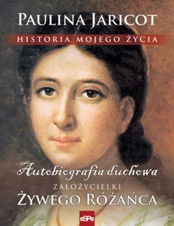 Historia mojego życia. Autobiografia duchowa założycielki Żywego Różańca