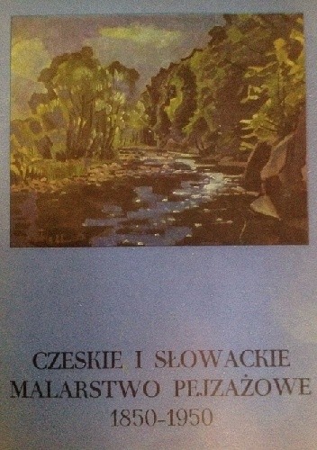 Czeskie i słowackie malarstwo pejzażowe 1850-1950