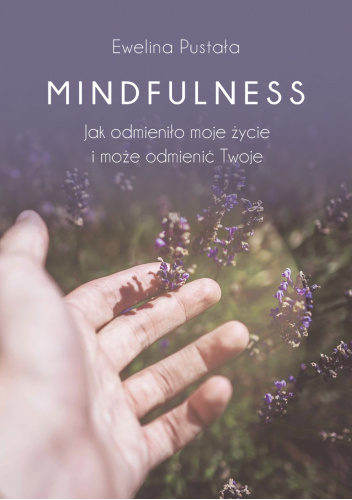 Mindfulness. Jak odmieniło moje życie i może odmienić Twoje