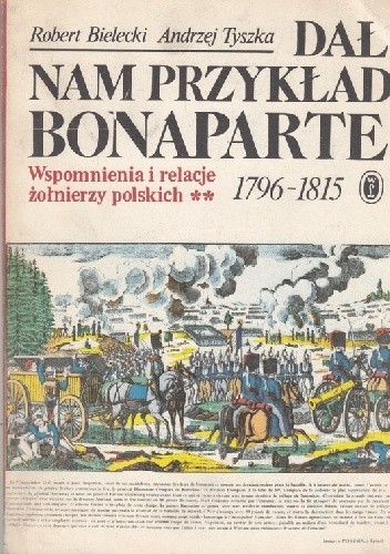 Dał nam przykład Bonaparte. Wspomnienia i relacje żołnierzy polskich 1796-1815. Tom II