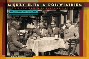 Między elitą a półświatkiem. Życie codzienne w przedwojennej Polsce