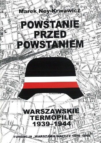 Powstanie przed powstaniem. Warszawa w planach powstańczych i polska myśl powstańcza (1939-1944) oraz próby jej wkomponowania w strategię aliantów