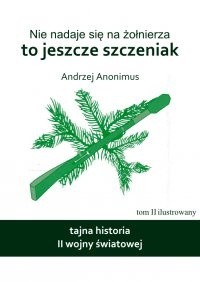 Nie nadaje się na żołnierza, to jeszcze szczeniak. Tajna historia II wojny światowej.