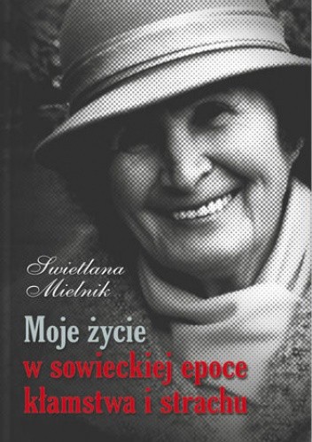 Moje życie w sowieckiej epoce kłamstwa i strachu