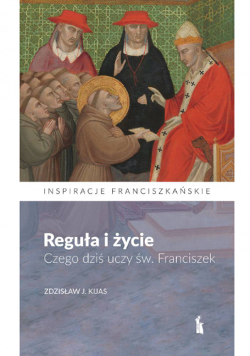 Reguła i życie. Czego dziś uczy św. Franciszek