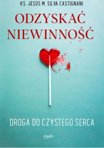 Odzyskać niewinność. Droga do czystego serca