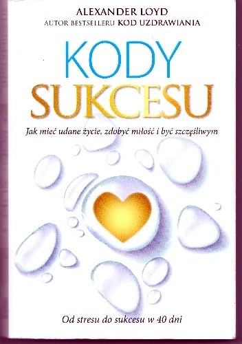 Kody sukcesu. Jak mieć udane życie, zdobyć miłość i być szczęśliwym.