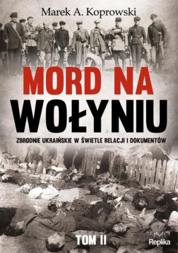 Mord na Wołyniu. Zbrodnie ukraińskie w świetle relacji dokumentów. Tom 2