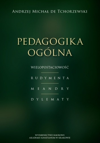 Pedagogika ogólna. Wielopostaciowość – Rudymenta – Meandry – Dylematy