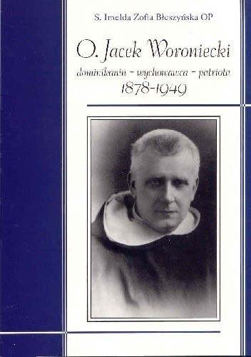 O. Jacek Woroniecki. Dominikanin - Wychowawca - Patriota. 1878-1949
