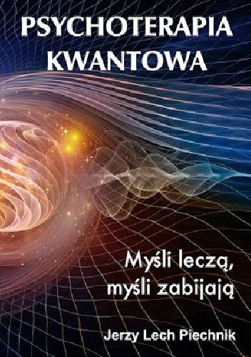 Psychoterapia kwantowa. Myśli leczą, myśli zabijają