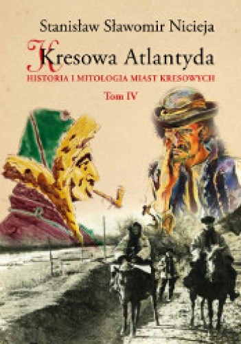 Kresowa Atlantyda. Historia i mitologia miast kresowych. Tom IV