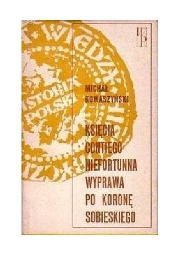 Księcia Contiego niefortunna wyprawa po koronę Sobieskiego