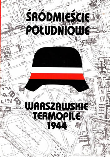 Śródmieście Południowe. Przewodnik historyczny po miejscach walk i pamięci z lat 1939-1944