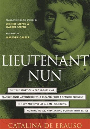 Lieutenant Nun: The True Story of a Cross-Dressing, Transatlantic Adventurer Who Escaped From a Spanish Convent in 1599 and Lived as a Man