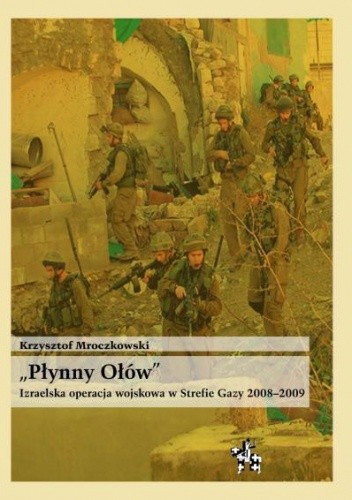 "Płynny ołów". Izraelska operacja wojskowa w Strefie Gazy 2008-2009
