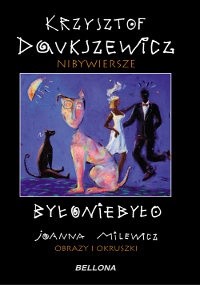 Byłoniebyło. Nibywiersze, obrazy i okruchy