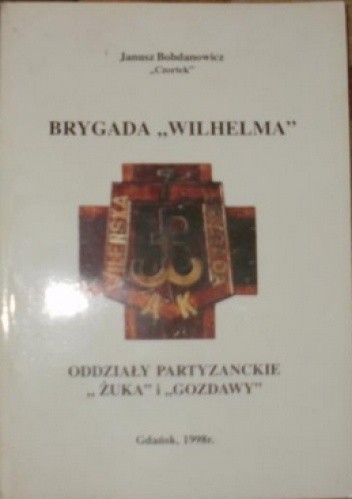 Brygada "Wilhelma": Oddziały Partyzanckie "Żuka" i "Gozdawy"