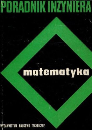 Poradnik inżyniera. Matematyka. Tom 1