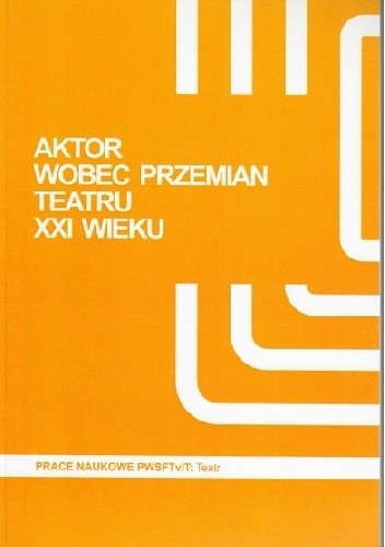 Aktor wobec przemian teatru XXI wieku