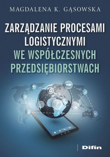 Zarządzanie procesami logistycznymi we współczesnych przedsiębiorstwach