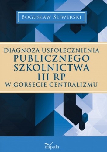DIAGNOZA USPOŁECZNIENIA PUBLICZNEGO SZKOLNICTWA III RP W GORSECIE CENTRALIZMU