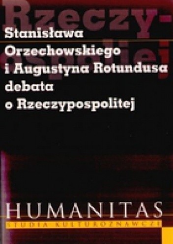 Stanisława Orzechowskiego I Augustyna Rotundusa Debata O Rzeczypospolitej