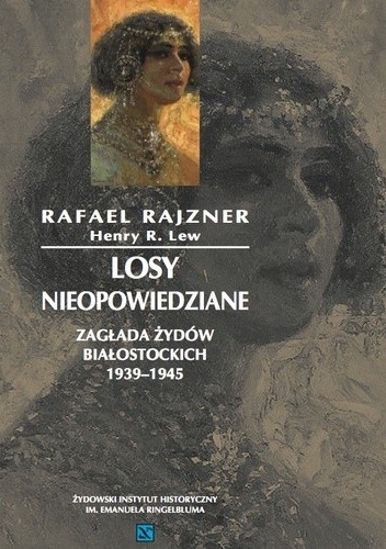 Losy nieopowiedziane. Zagłada Żydów białostockich 1939–1945