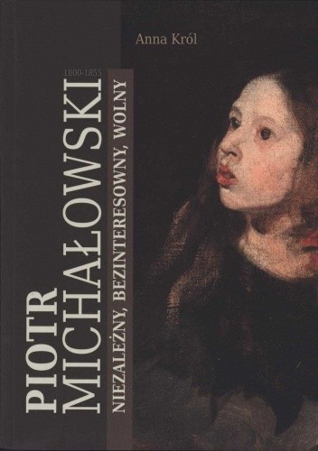 Piotr Michałowski 1800–1855. Niezależny, bezinteresowny, wolny